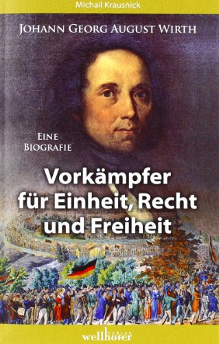 Johann Georg August Wirth - Eine Biografie: Vorkämpfer für Einheit und Recht und Freiheit
